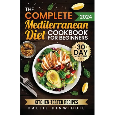 The Complete Mediterranean Diet Cookbook for Beginners: Easy, Mouthwatering Recipes for Every Day Wellness & Longevity