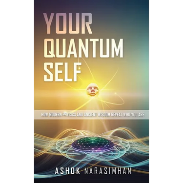 Your Quantum Self: How Modern Physics and Ancient Wisdom Reveal Who You Are