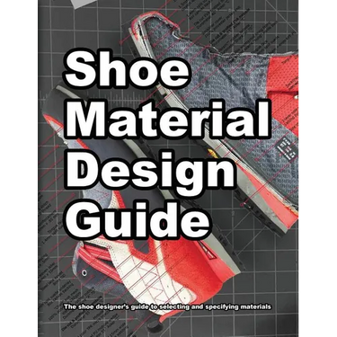Shoe Material Design Guide: The shoe designers complete guide to selecting and specifying footwear materials