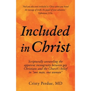 Included in Christ: Scripturally Unraveling the Apparent Incongruity Between Gay Christians and the Church's Belief in "One Man, One Woman