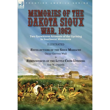 Memories of the Dakota Sioux War, 1862: Two Eyewitness Accounts of the Uprising in Southwest Minnesota----Recollections of the Sioux Massacre by Oscar
