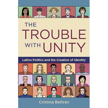 The Trouble with Unity: Latino Politics and the Creation of Identity
