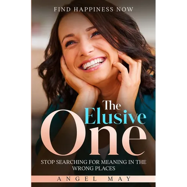 Find Happiness Now: The Elusive One - Stop Searching For Meaning In The Wrong Places