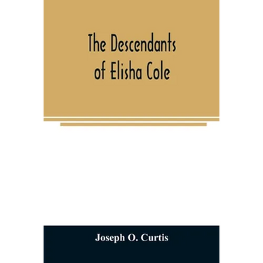 The descendants of Elisha Cole: who came from Cape Cod to what is now Putnam County, New York about 1745