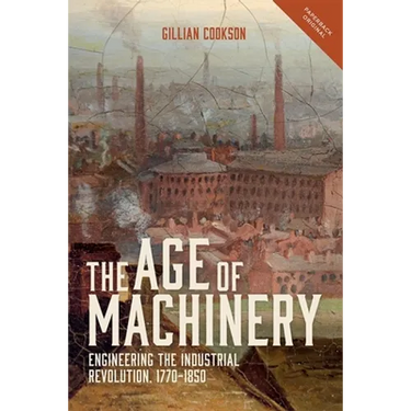 The Age of Machinery: Engineering the Industrial Revolution, 1770-1850