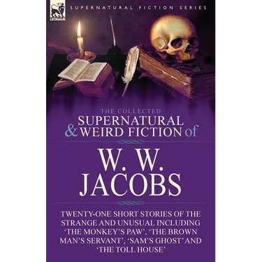 The Collected Supernatural and Weird Fiction of W. W. Jacobs: Twenty-One Short Stories of the Strange and Unusual including 'The Monkey's Paw', 'The B