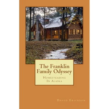 The Franklin Family Odyssey: Homesteading In Alaska