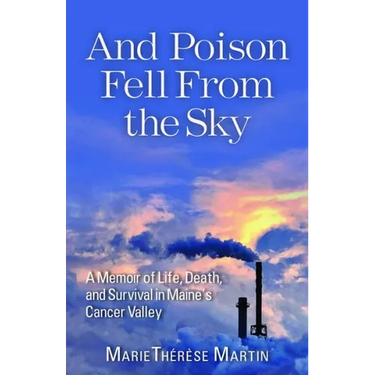 And Poison Fell from the Sky: A Memoir of Life, Death, and Survival in Maine's Cancer Valley
