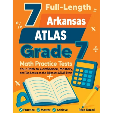 7 Full-Length Arkansas ATLAS Grade 7 Math Practice Tests: Your Path to Confidence, Mastery, and Top Scores on the Arkansas ATLAS Exam