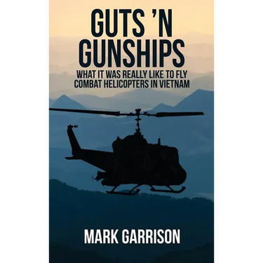 Guts 'N Gunships: What it was Really Like to Fly Combat Helicopters in Vietnam