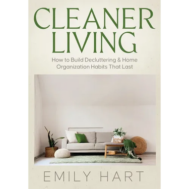 Cleaner Living: How to Build Decluttering & Home Organization Habits That Last