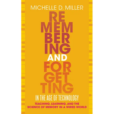 Remembering and Forgetting in the Age of Technology: Teaching, Learning, and the Science of Memory in a Wired World