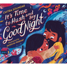 It's Time to Hush and Say Good Night