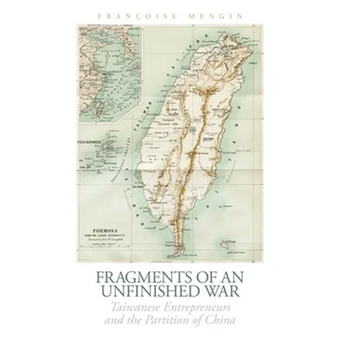 Fragments of an Unfinished War: Taiwanese Entrepreneurs and the Partition of China