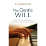 The Gentle Will: Guidelines for Creative Consciousness