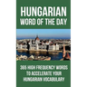 Hungarian Word of the Day: 365 High Frequency Words to Accelerate Your Hungarian Vocabulary