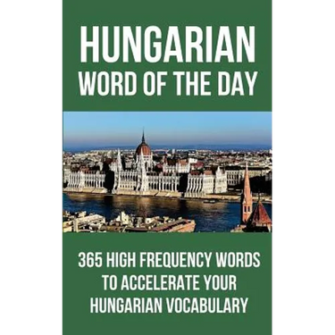 Hungarian Word of the Day: 365 High Frequency Words to Accelerate Your Hungarian Vocabulary