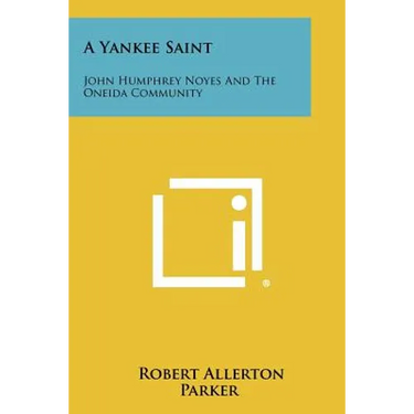 A Yankee Saint: John Humphrey Noyes And The Oneida Community