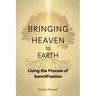 Bringing Heaven to Earth: Living the Process of Sanctification