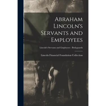 Abraham Lincoln's Servants and Employees; Lincoln's Servants and Employees - Bodyguards