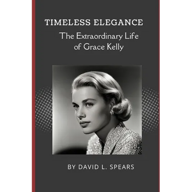 Timeless Elegance: The Extraordinary Life of Grace Kelly