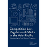 Competition Law, Regulation and SMEs in the Asia-Pacific: Understanding the Small Business Perspective
