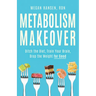 Metabolism Makeover: Ditch the Diet, Train Your Brain, Drop the Weight for Good