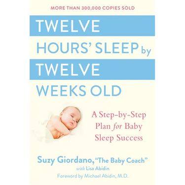 Twelve Hours' Sleep by Twelve Weeks Old: A Step-By-Step Plan for Baby Sleep Success