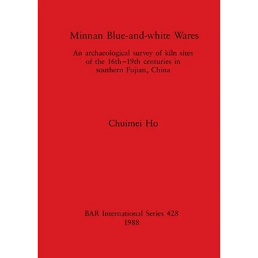 Minnan Blue-and-white Wares: An archaeological survey of kiln sites of the 16th-19th centuries in southern Fujian, China