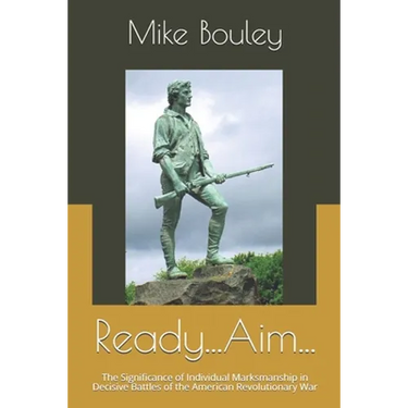 Ready...Aim...: The Significance of Individual Marksmanship in Decisive Battles of the American Revolutionary War