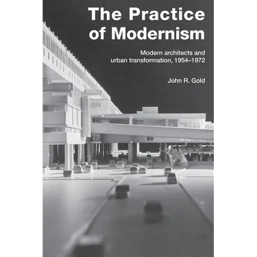 The Practice of Modernism: Modern Architects and Urban Transformation, 1954-1972