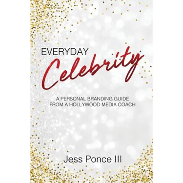 Everyday Celebrity: A Personal Branding Guide from a Hollywood Media Coach