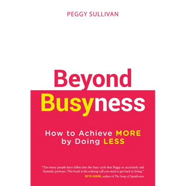 Beyond Busyness: How to Achieve More by Doing Less
