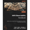 AWS Observability Handbook: Monitor, trace, and alert your cloud applications with AWS' myriad observability tools