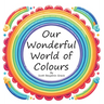 Our Wonderful World of Colours
