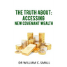The Truth about: Accessing New Covenant Wealth