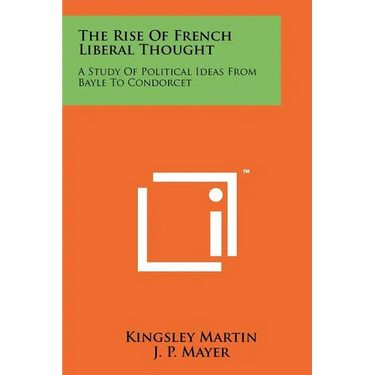 The Rise Of French Liberal Thought: A Study Of Political Ideas From Bayle To Condorcet
