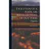 Evolution of a State, or, Recollections of Old Texas Days