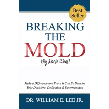 Breaking the Mold - Why Waste Talent?: "Make a Difference and Prove It Can Be Done by Your Decisions, Dedication and Determination"