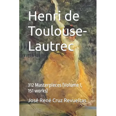 Henri de Toulouse-Lautrec: 312 Masterpieces (Volume I, 151 works)