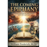 The Coming Epiphany: Your Guide To Understanding End Times Bible Prophecy