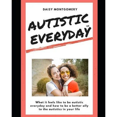 Autistic Everyday: What it feels like to be autistic everyday, and how to be a better ally to the autistics in your life