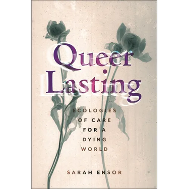 Queer Lasting: Ecologies of Care for a Dying World