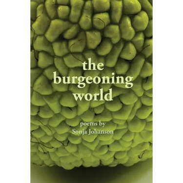 The burgeoning world: Poems by Sonja Johanson