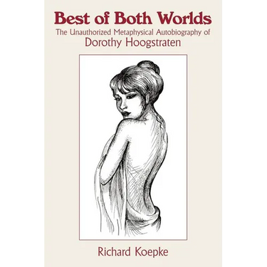 Best of Both Worlds: The Unauthorized Metaphysical Autobiography of Dorothy Hoogstraten