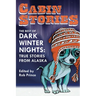 Cabin Stories: The Best of Dark Winter Nights: True Stories from Alaska