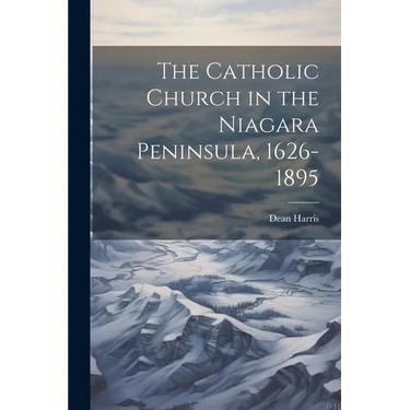 The Catholic Church in the Niagara Peninsula, 1626-1895