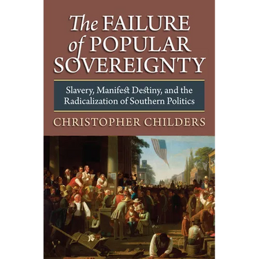 The Failure of Popular Sovereignty: Slavery, Manifest Destiny, and the Radicalization of Southern Politics