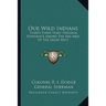 Our Wild Indians: Thirty-Three Years' Personal Experience Among The Red Men Of The Great West