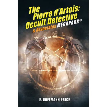 E. Hoffmann Price's Pierre d'Artois: Occult Detective & Associates MEGAPACK(R)